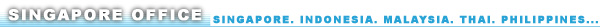 SINGAPORE OFFICE : SINGAPORE / INDONESIA / MALAYSIA / THAI / PHILIPPINES...